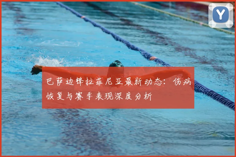 巴萨边锋拉菲尼亚最新动态:伤病恢复与赛季表现深度分析