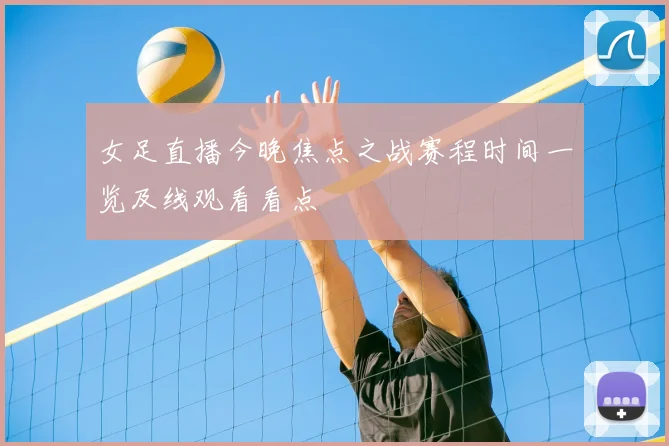 女足直播今晚焦点之战赛程时间一览及线观看看点
